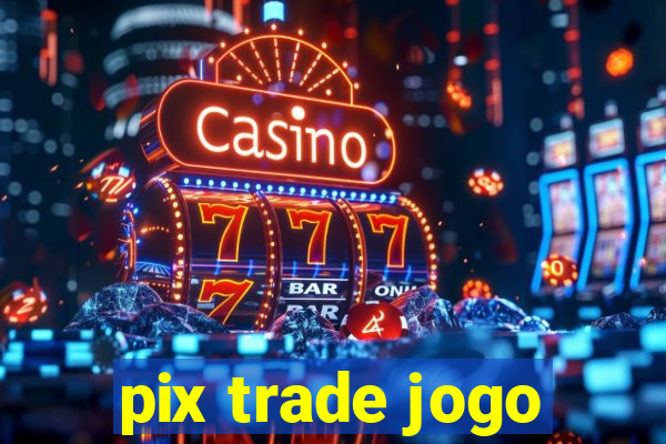 pix trade jogo